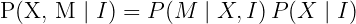 $\large P(X, M \mid I) = P(M \mid X, I) \, P(X \mid I)$