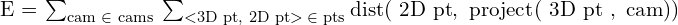 $E &= \sum_{\text{cam } \in \text{ cams}} \hspace{0.2em} \sum_{<\text{3D pt, 2D pt}> \hspace{0.2em} \in \text{ pts}} \text{dist}(\text{ 2D pt}, \text{ project}(\text{ 3D pt }, \text{ cam}))$